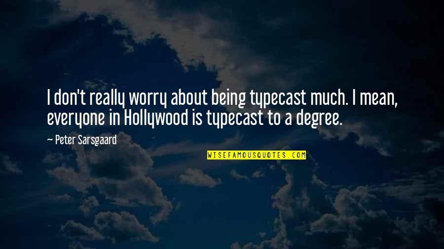 Typecast Quotes By Peter Sarsgaard: I don't really worry about being typecast much.