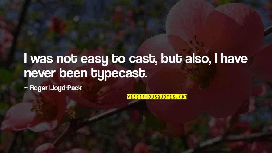 Typecast Quotes By Roger Lloyd-Pack: I was not easy to cast, but also,