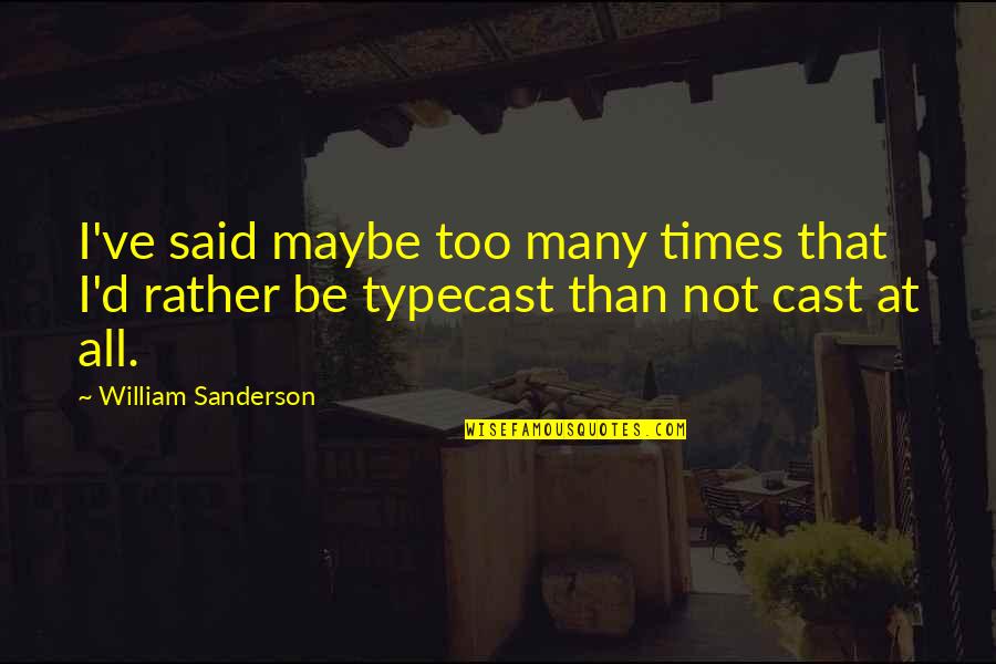 Typecast Quotes By William Sanderson: I've said maybe too many times that I'd