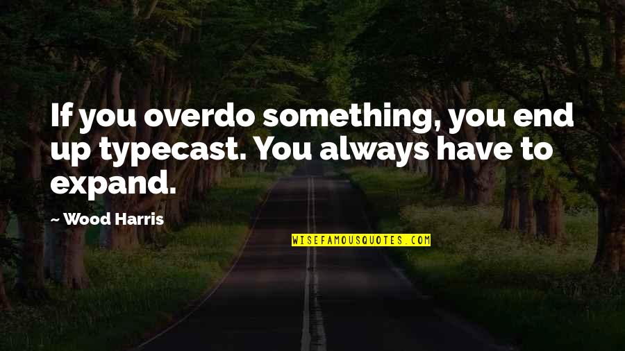 Typecast Quotes By Wood Harris: If you overdo something, you end up typecast.