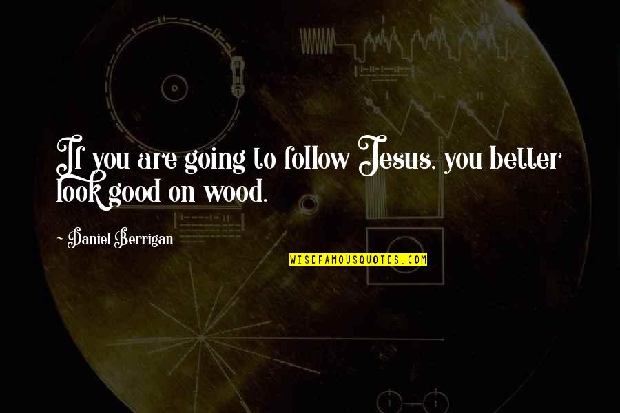 Typecasted Tv Quotes By Daniel Berrigan: If you are going to follow Jesus, you