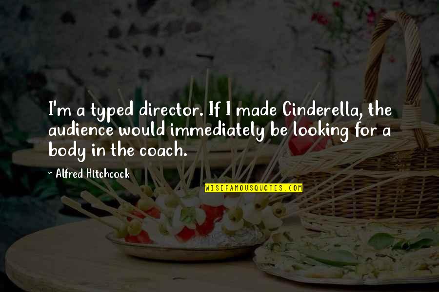 Typed Quotes By Alfred Hitchcock: I'm a typed director. If I made Cinderella,