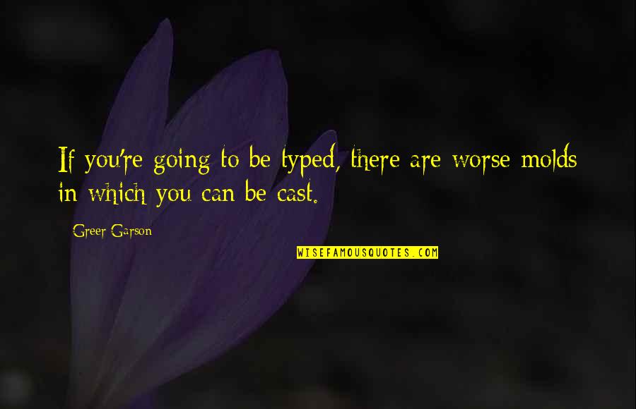 Typed Quotes By Greer Garson: If you're going to be typed, there are
