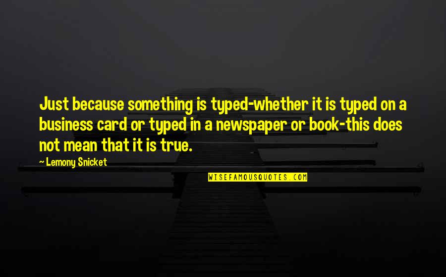 Typed Quotes By Lemony Snicket: Just because something is typed-whether it is typed