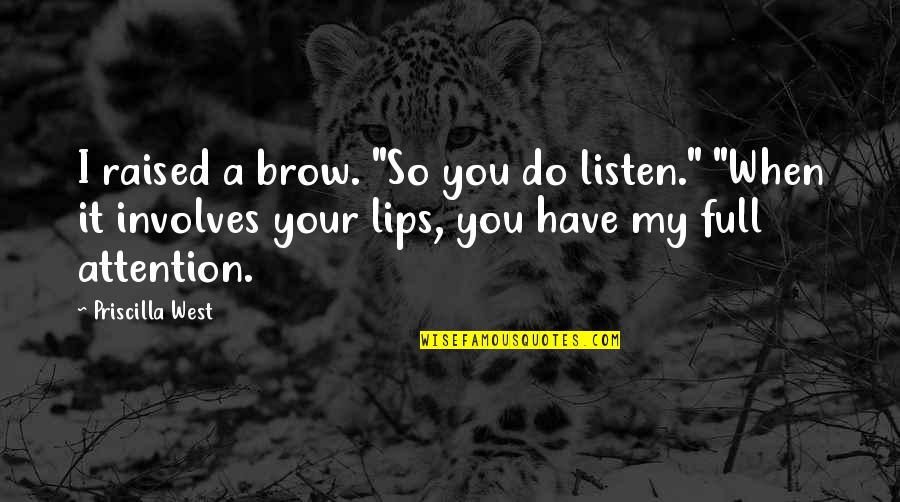 Typeheads Quotes By Priscilla West: I raised a brow. "So you do listen." Typeheads Quotes By Priscilla West: I raised a brow. "So you do listen."