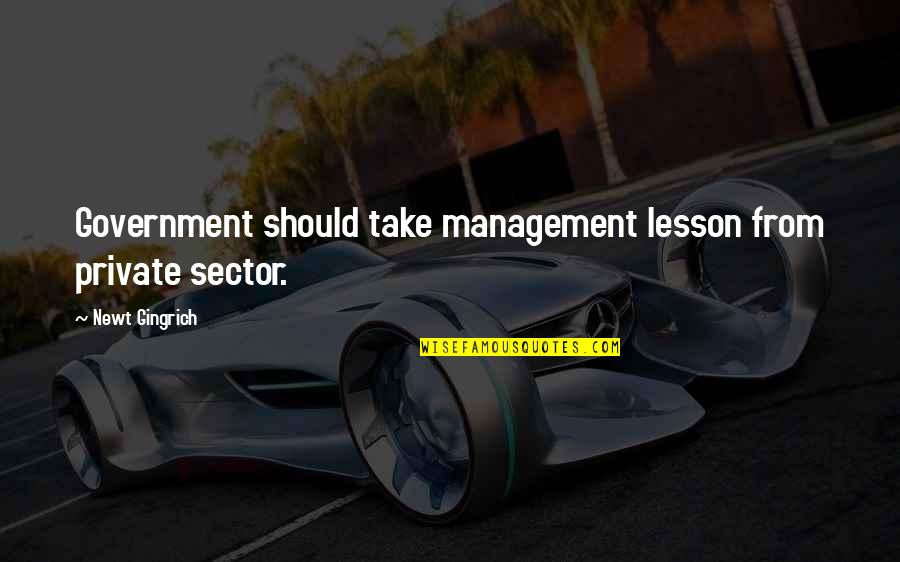Typer Quotes By Newt Gingrich: Government should take management lesson from private sector. Typer Quotes By Newt Gingrich: Government should take management lesson from private sector.