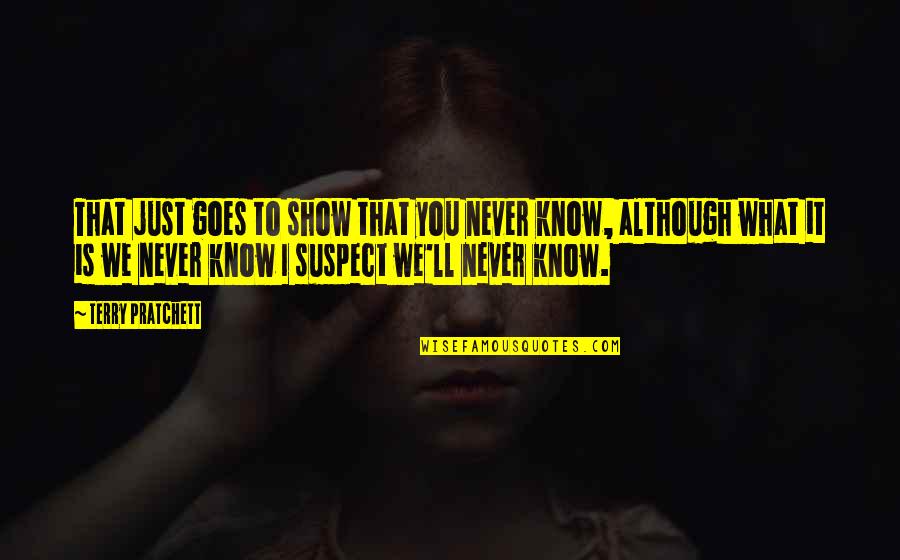 Types Indoor Quotes By Terry Pratchett: That just goes to show that you never