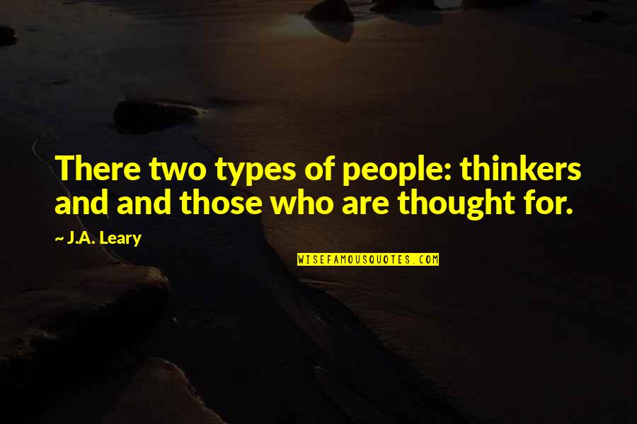 Types Of People Quotes By J.A. Leary: There two types of people: thinkers and and