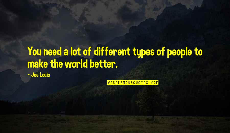 Types Of People Quotes By Joe Louis: You need a lot of different types of