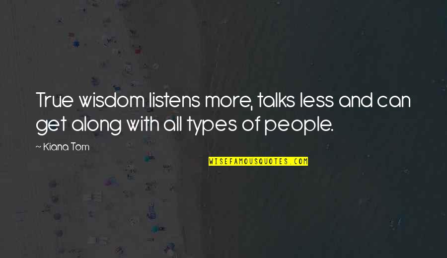 Types Of People Quotes By Kiana Tom: True wisdom listens more, talks less and can