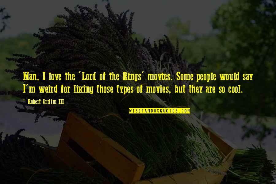 Types Of People Quotes By Robert Griffin III: Man, I love the 'Lord of the Rings'
