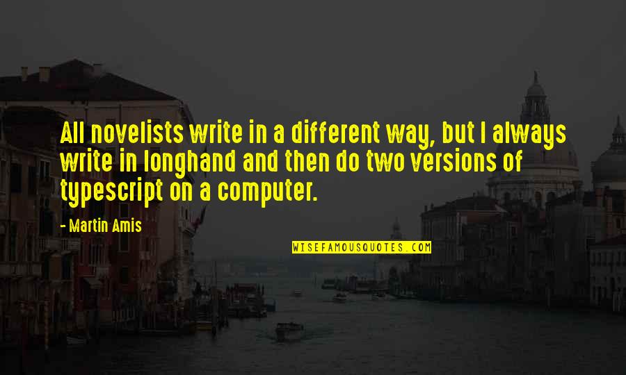 Typescript Quotes By Martin Amis: All novelists write in a different way, but