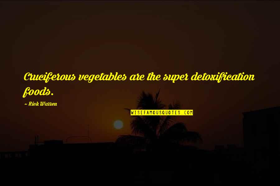 Typescripts Quotes By Rick Warren: Cruciferous vegetables are the super detoxification foods.