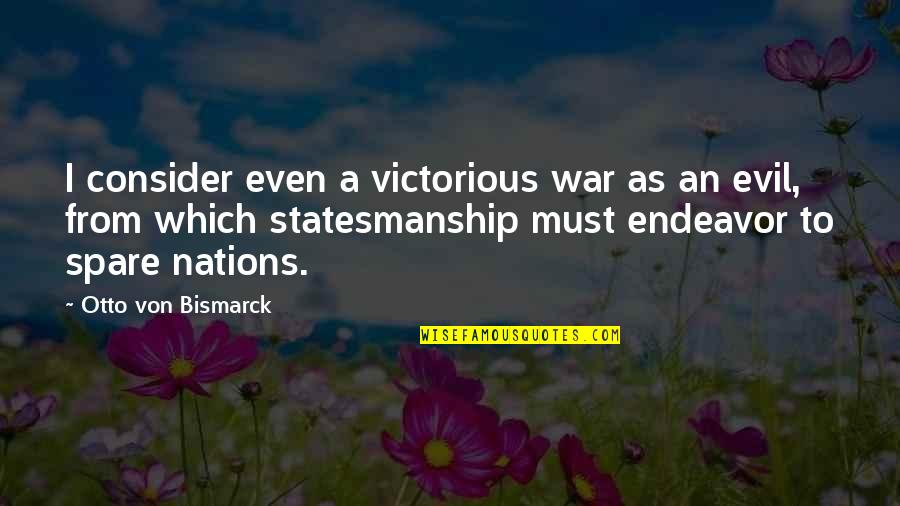 Typesetter Tray Quotes By Otto Von Bismarck: I consider even a victorious war as an