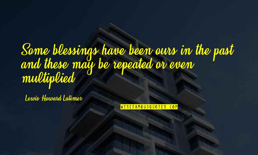Typewriter Quotes And Quotes By Lewis Howard Latimer: Some blessings have been ours in the past,