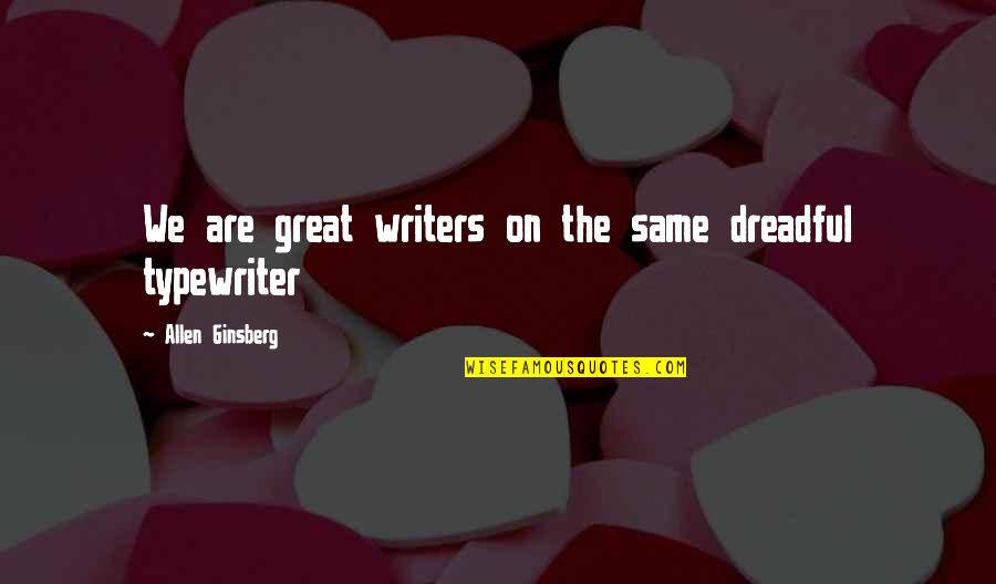 Typewriter Quotes By Allen Ginsberg: We are great writers on the same dreadful