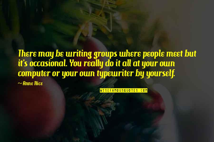 Typewriter Quotes By Anne Rice: There may be writing groups where people meet