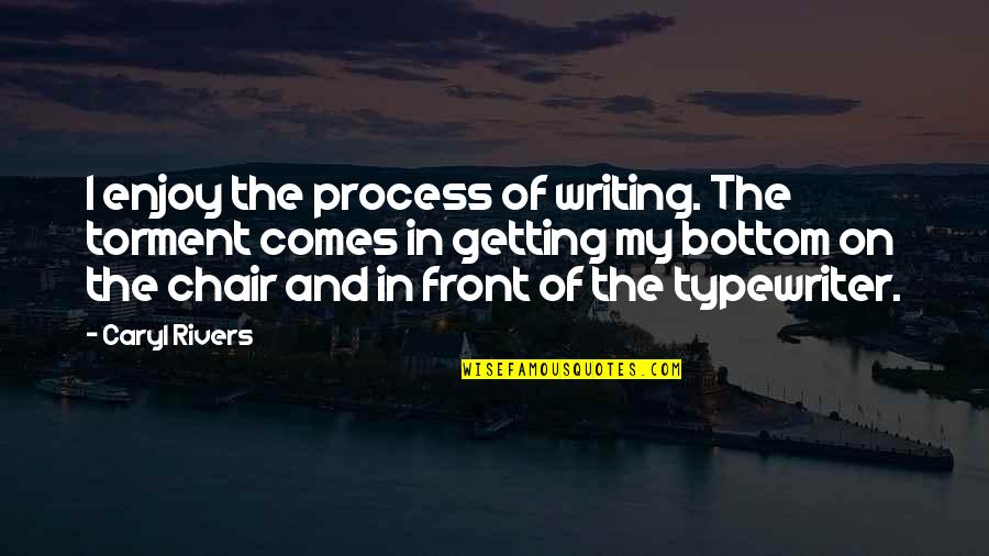 Typewriter Quotes By Caryl Rivers: I enjoy the process of writing. The torment