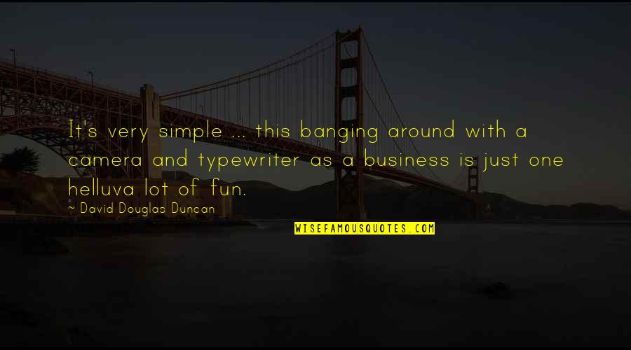 Typewriter Quotes By David Douglas Duncan: It's very simple ... this banging around with