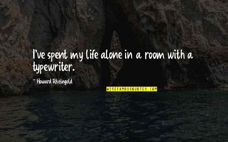 Typewriter Quotes By Howard Rheingold: I've spent my life alone in a room