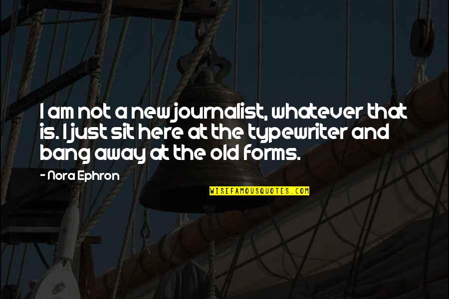 Typewriter Quotes By Nora Ephron: I am not a new journalist, whatever that