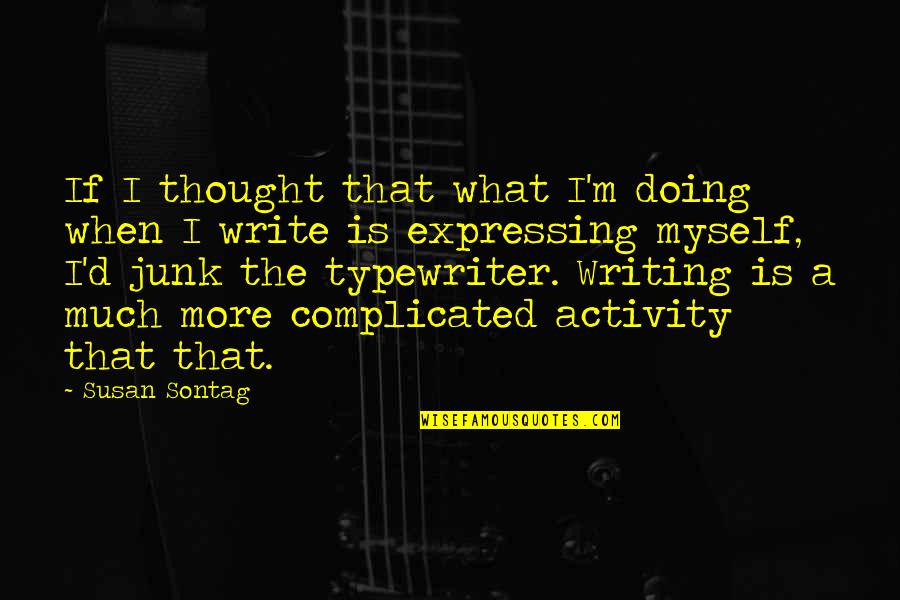 Typewriter Quotes By Susan Sontag: If I thought that what I'm doing when