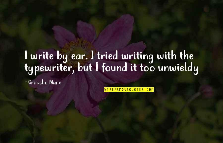 Typewriters Quotes By Groucho Marx: I write by ear. I tried writing with