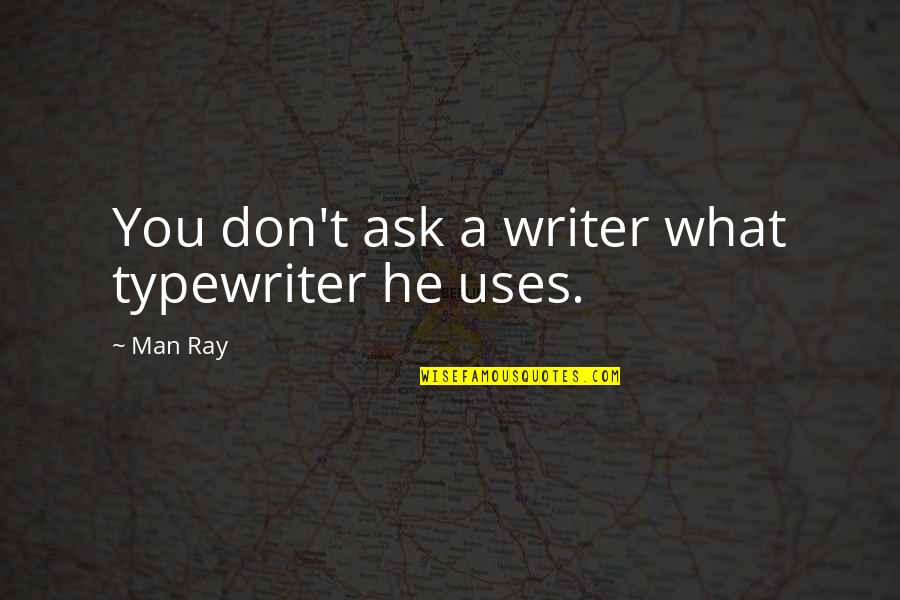 Typewriters Quotes By Man Ray: You don't ask a writer what typewriter he