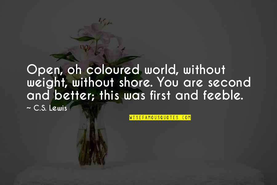 Typhaine Augusto Quotes By C.S. Lewis: Open, oh coloured world, without weight, without shore. Typhaine Augusto Quotes By C.S. Lewis: Open, oh coloured world, without weight, without shore.
