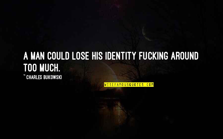 Typhaine Pages Quotes By Charles Bukowski: A man could lose his identity fucking around Typhaine Pages Quotes By Charles Bukowski: A man could lose his identity fucking around
