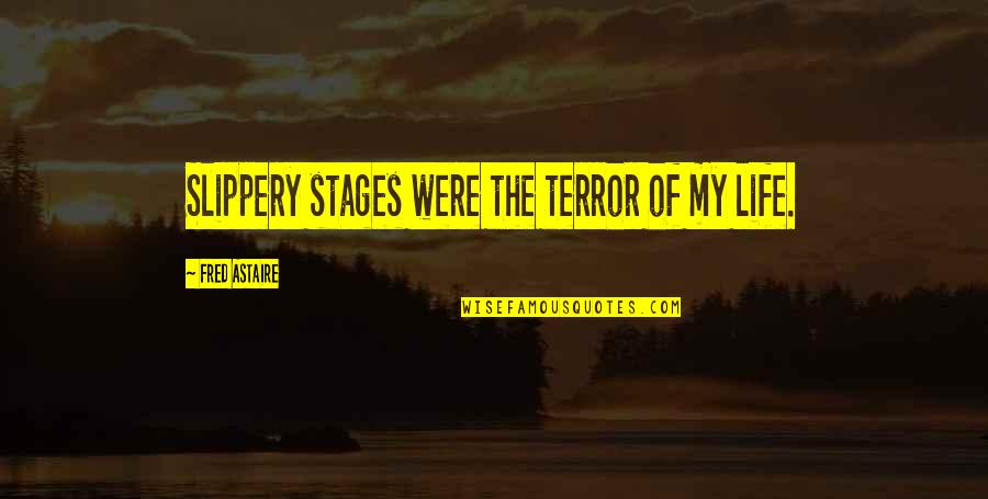 Typhoid Mary Quotes By Fred Astaire: Slippery stages were the terror of my life.