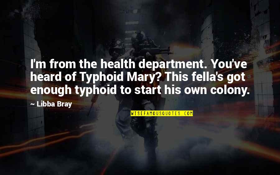 Typhoid Quotes By Libba Bray: I'm from the health department. You've heard of