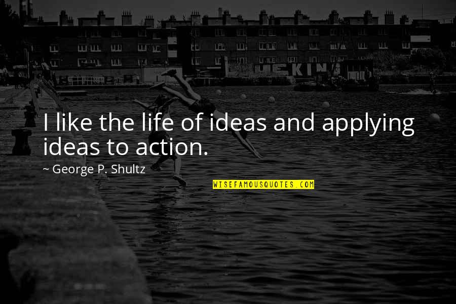 Typhon Quotes By George P. Shultz: I like the life of ideas and applying