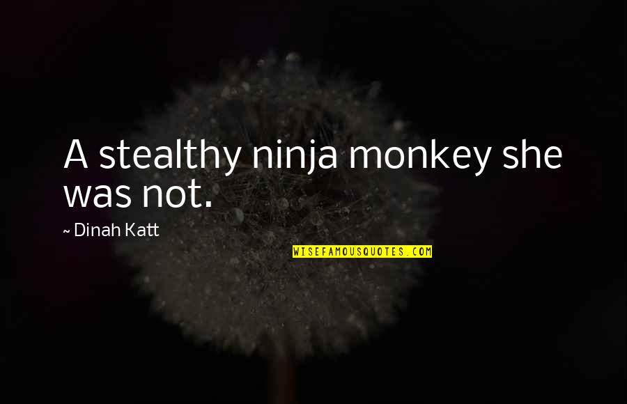 Typhoo Tea Quotes By Dinah Katt: A stealthy ninja monkey she was not.