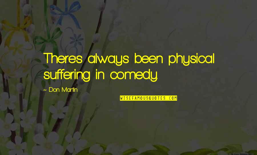 Typhoon Haiyan Quotes By Don Martin: There's always been physical suffering in comedy. Typhoon Haiyan Quotes By Don Martin: There's always been physical suffering in comedy.