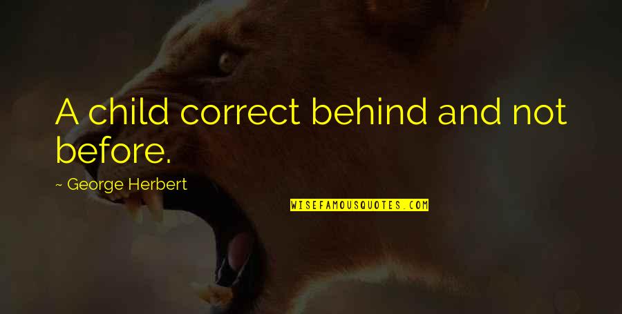 Typhoon Victims Quotes By George Herbert: A child correct behind and not before. Typhoon Victims Quotes By George Herbert: A child correct behind and not before.