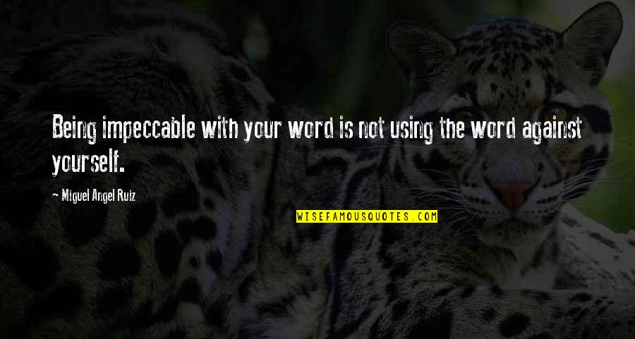 Typical Arab Quotes By Miguel Angel Ruiz: Being impeccable with your word is not using Typical Arab Quotes By Miguel Angel Ruiz: Being impeccable with your word is not using