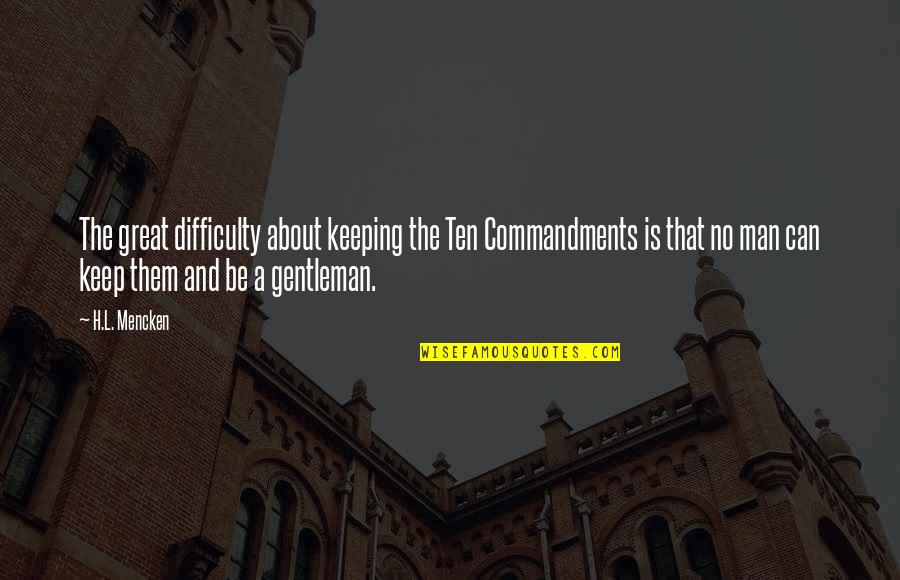 Typical Birmingham Quotes By H.L. Mencken: The great difficulty about keeping the Ten Commandments