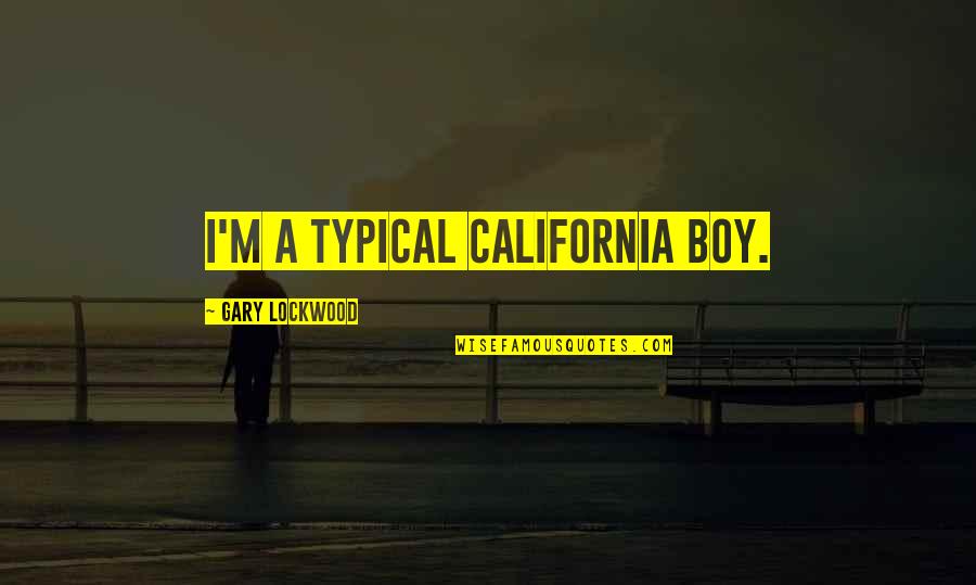 Typical California Quotes By Gary Lockwood: I'm a typical California boy.