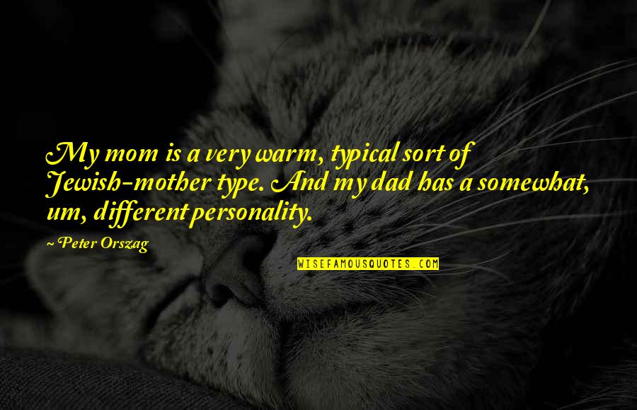 Typical Dad Quotes By Peter Orszag: My mom is a very warm, typical sort Typical Dad Quotes By Peter Orszag: My mom is a very warm, typical sort
