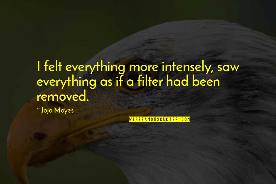Typical Day At Work Quotes By Jojo Moyes: I felt everything more intensely, saw everything as