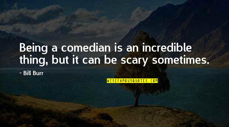 Typical Guys Quotes By Bill Burr: Being a comedian is an incredible thing, but