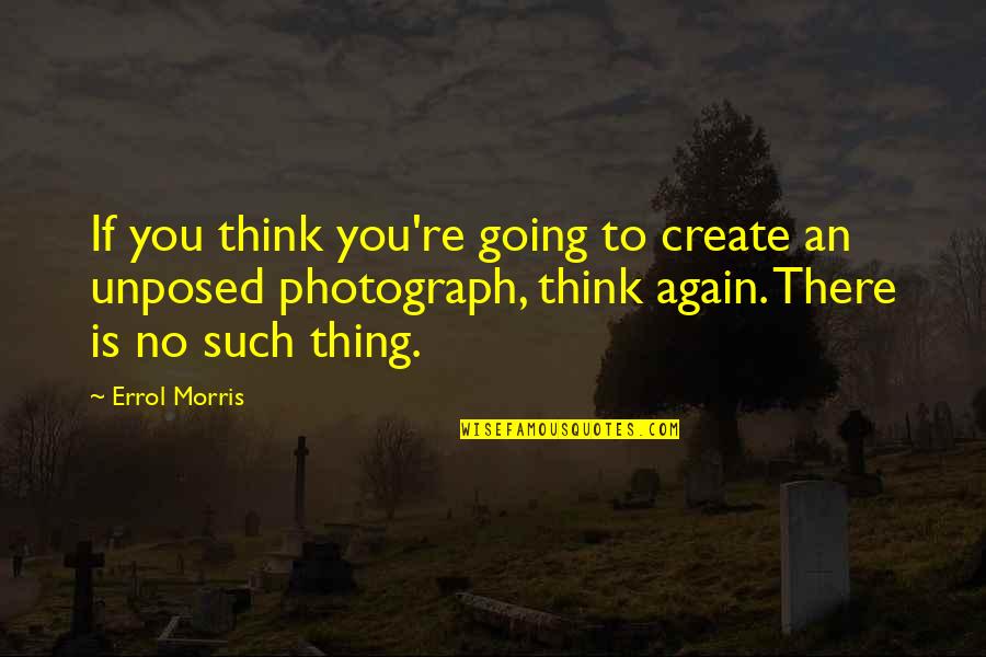 Typical Irish Quotes By Errol Morris: If you think you're going to create an