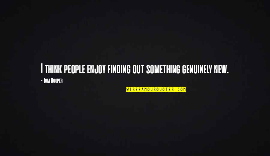 Typical Macedonian Quotes By Tom Hooper: I think people enjoy finding out something genuinely