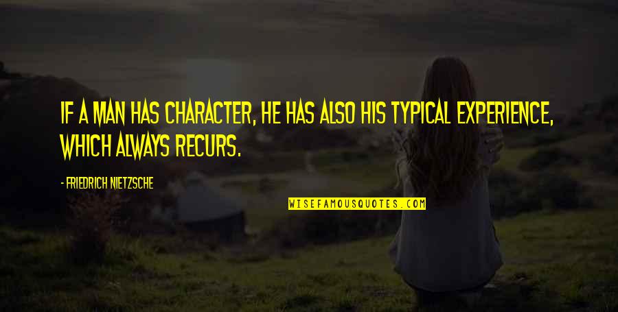 Typical Man Quotes By Friedrich Nietzsche: If a man has character, he has also Typical Man Quotes By Friedrich Nietzsche: If a man has character, he has also