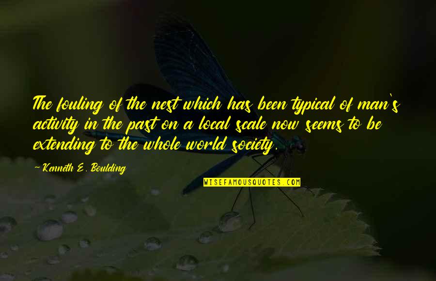 Typical Man Quotes By Kenneth E. Boulding: The fouling of the nest which has been Typical Man Quotes By Kenneth E. Boulding: The fouling of the nest which has been