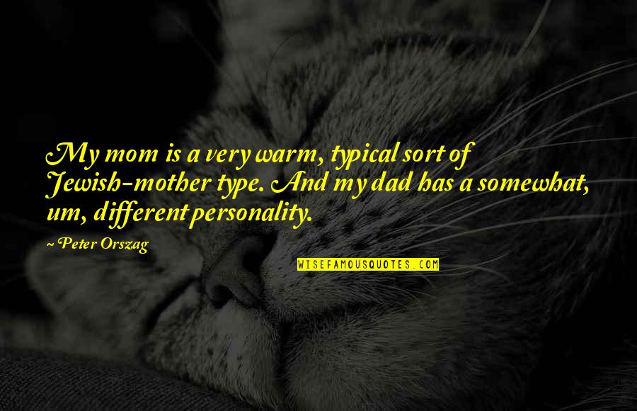 Typical Mom Quotes By Peter Orszag: My mom is a very warm, typical sort