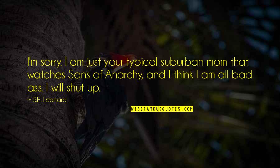 Typical Mom Quotes By S.E. Leonard: I'm sorry. I am just your typical suburban