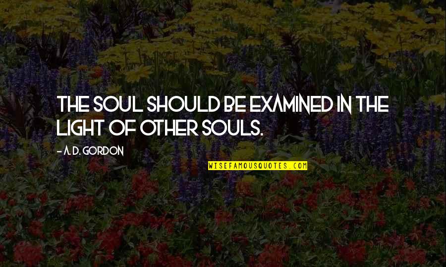 Typical Old Man Quotes By A. D. Gordon: The soul should be examined in the light