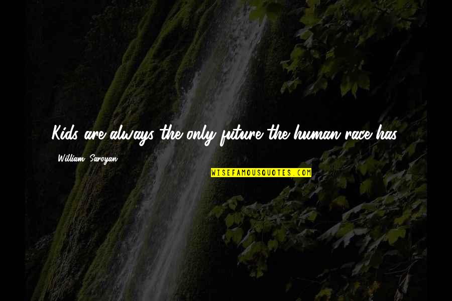 Typical Old Man Quotes By William, Saroyan: Kids are always the only future the human Typical Old Man Quotes By William, Saroyan: Kids are always the only future the human